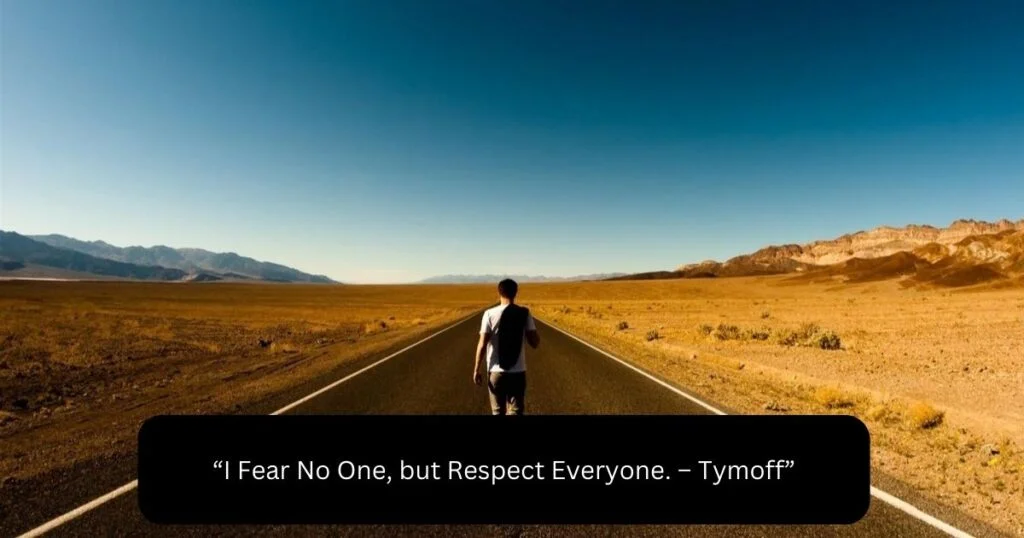 I Fear No One But Respect Everyone. – Tymoff: A Deep Dive Right Into a Powerful Philosophy