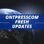 Ontpresscom Fresh Updates: The Latest News and Insights You Need to Know