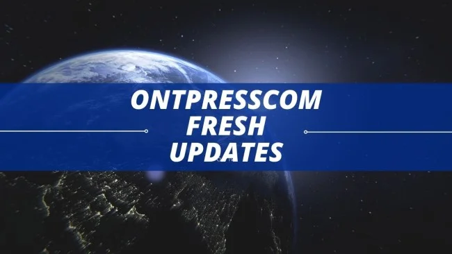 Ontpresscom Fresh Updates: The Latest News and Insights You Need to Know