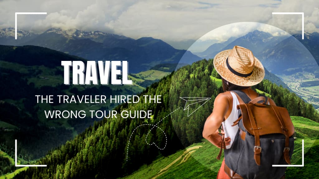 The Traveler Hired the Wrong Tour Guide: A Tale of Misadventures and Lessons Learned