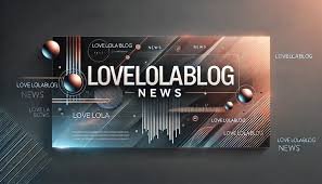 Lovelolablog News: Your Source for the Latest Trends